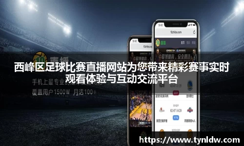 西峰区足球比赛直播网站为您带来精彩赛事实时观看体验与互动交流平台