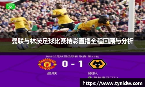 曼联与林茨足球比赛精彩直播全程回顾与分析