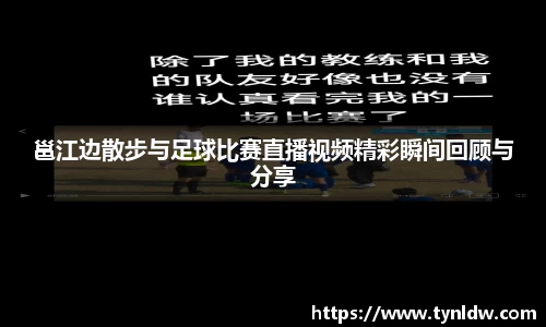 邕江边散步与足球比赛直播视频精彩瞬间回顾与分享