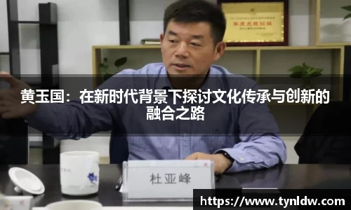 黄玉国：在新时代背景下探讨文化传承与创新的融合之路